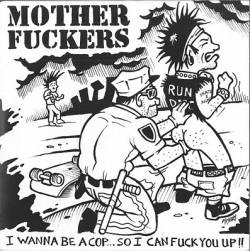 Motherfuckers : I Wanna Be a Cop so I can Fuck You Up!